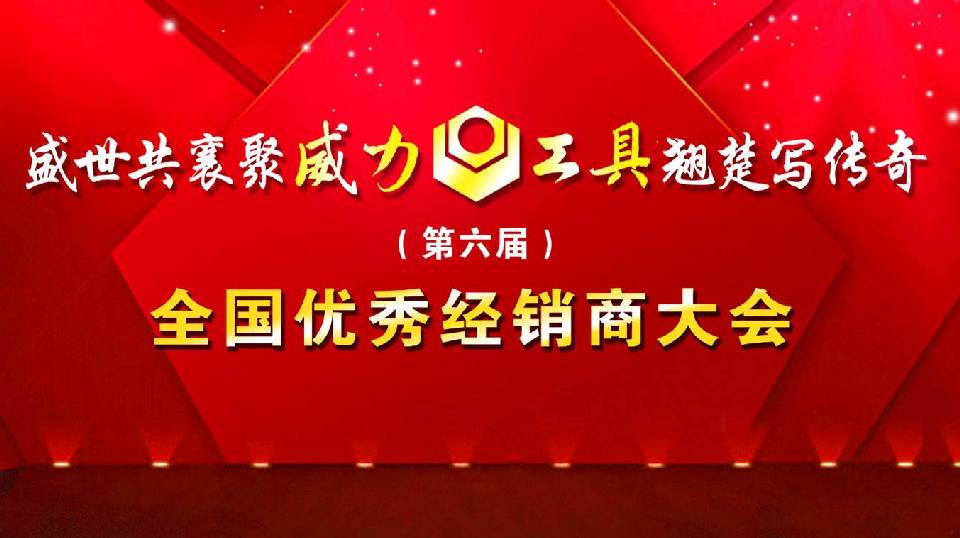 “精誠(chéng)合作，共創(chuàng)輝煌”威力工具第六屆全國(guó)優(yōu)秀經(jīng)銷商大會(huì)圓滿落幕